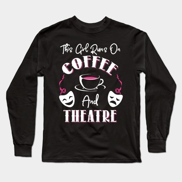 This Girl Runs On Coffee and Theatre Long Sleeve T-Shirt by KsuAnn